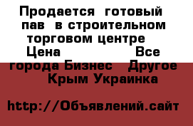 Продается  готовый  пав. в строительном торговом центре. › Цена ­ 7 000 000 - Все города Бизнес » Другое   . Крым,Украинка